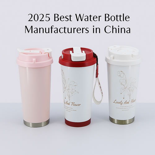 2025 Best Water Bottle Manufacturers in China: Leading the Global Market for Custom Thermal Bottles and Drinkware